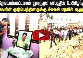அரசின் அலட்சியத்தால் உயிரிழந்த மீனவர் குடும்பத்தினருக்கு சீமான் ஆறுதல் | தேங்காய்ப்பட்டணம் துறைமுகம்