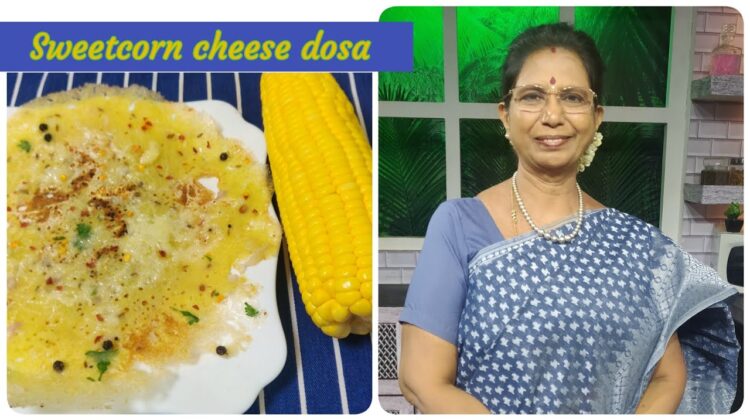 Sweet corn cheese dosa / ஸ்வீட்கார்ன் எனப்படும் மக்காச்சோள தோசை – Mallika Badrinath